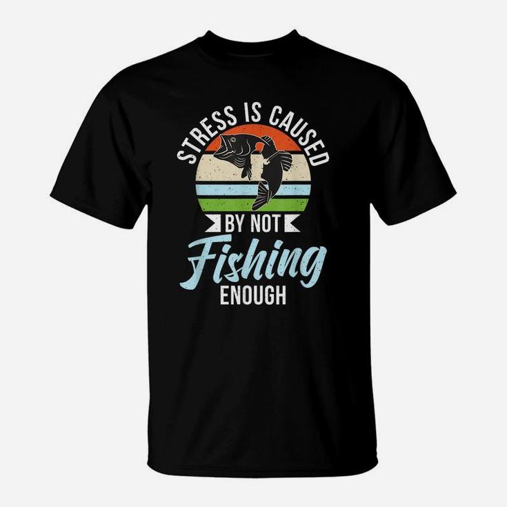 Stress Is Caused By Not Fishing Enough Hunting Fishing T-Shirt