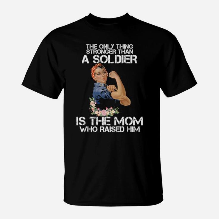 Stronger Than A Soldier Is The Mom Who Raised Him T-Shirt