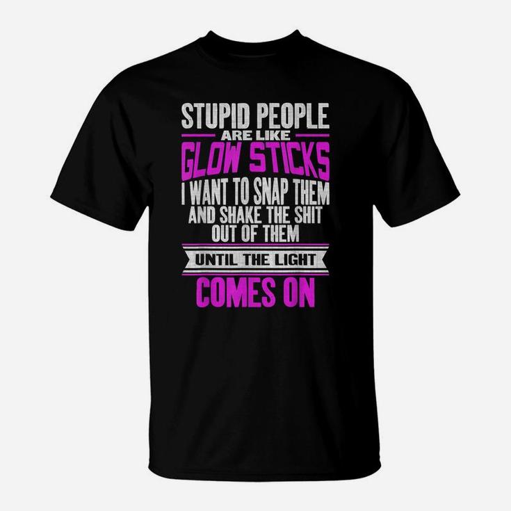 Stupid People Are Like Glow Sticks Funny Saying T-Shirt