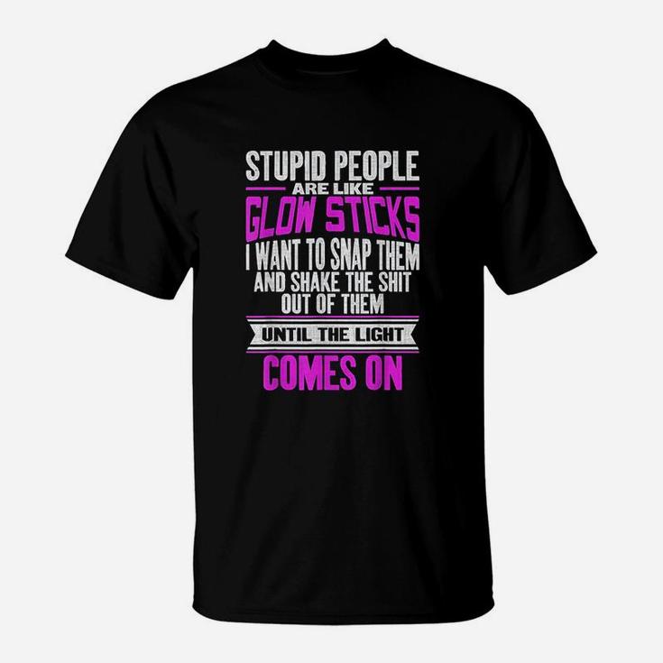 Stupid People Are Like Glow Sticks T-Shirt
