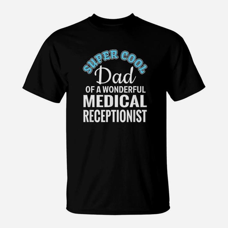 Super Cool Dad Of Medical Receptionist Funny Gift T-Shirt