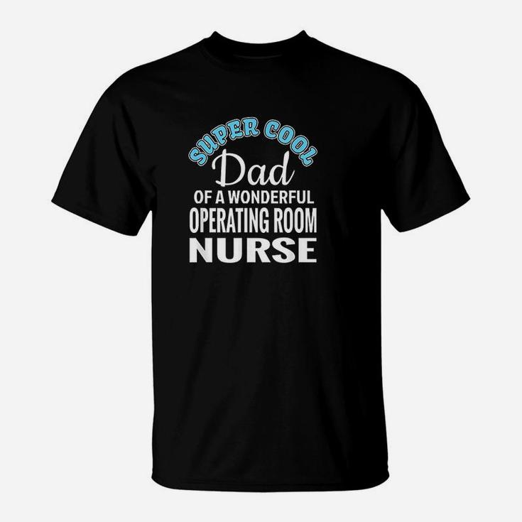 Super Cool Dad Of Operating Room Nurse T-Shirt
