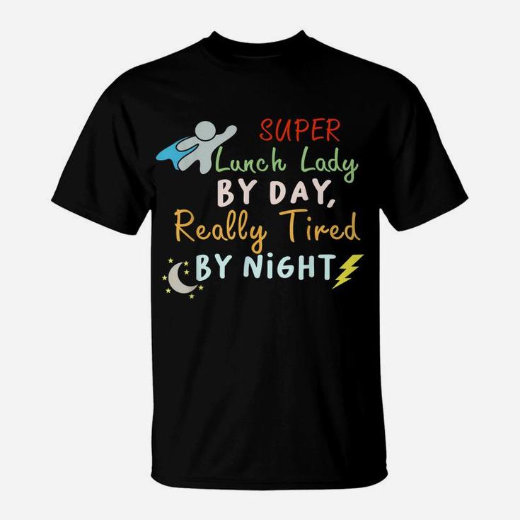 Super Lunch Lady By Day Tired By Night Funny Cafeteria Lady T-Shirt