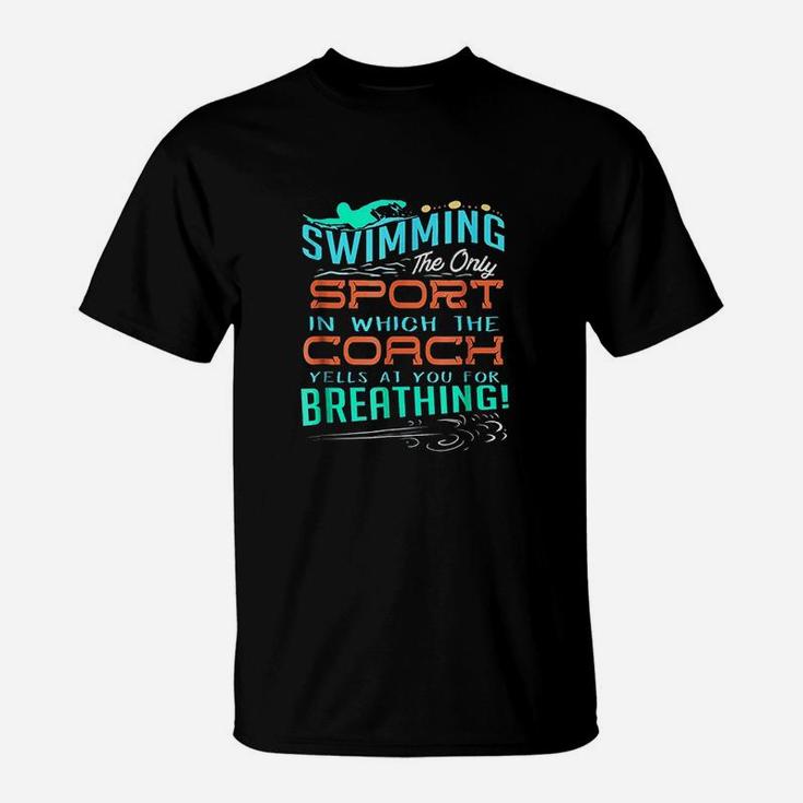 Swimming Sport Which Coach Yells You For Breathing T-Shirt