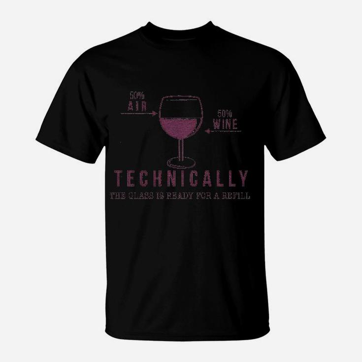 Technically The Glass Is Ready For A Refill Wine T-Shirt