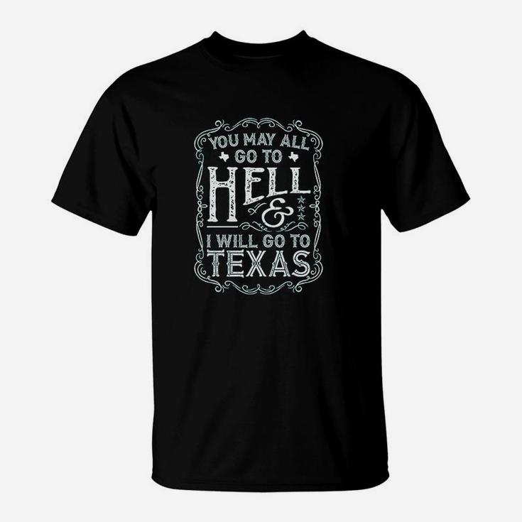 Texas You May All Go To Hell And I Will Go To Texas T-Shirt