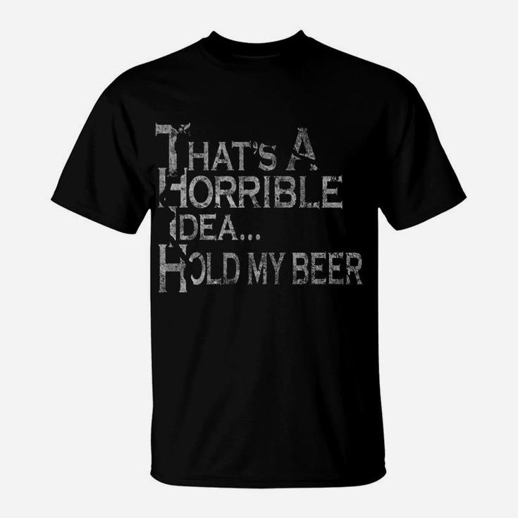 That's A Horrible Idea Hold My Beer Drinking Funny Country T-Shirt