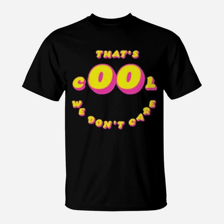 That's Cool We Dont Care T-Shirt