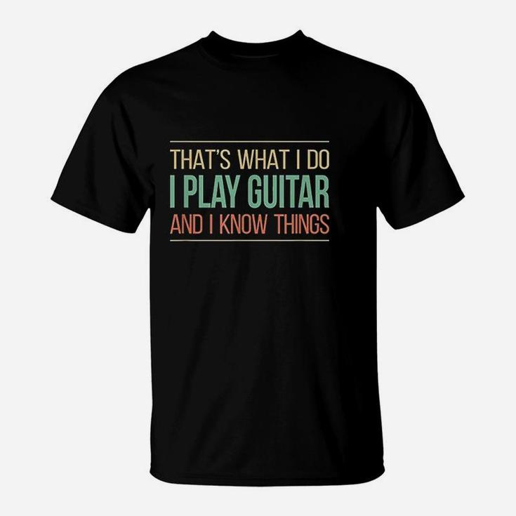 That's What I Do I Play Guitar & I Know Things T-Shirt