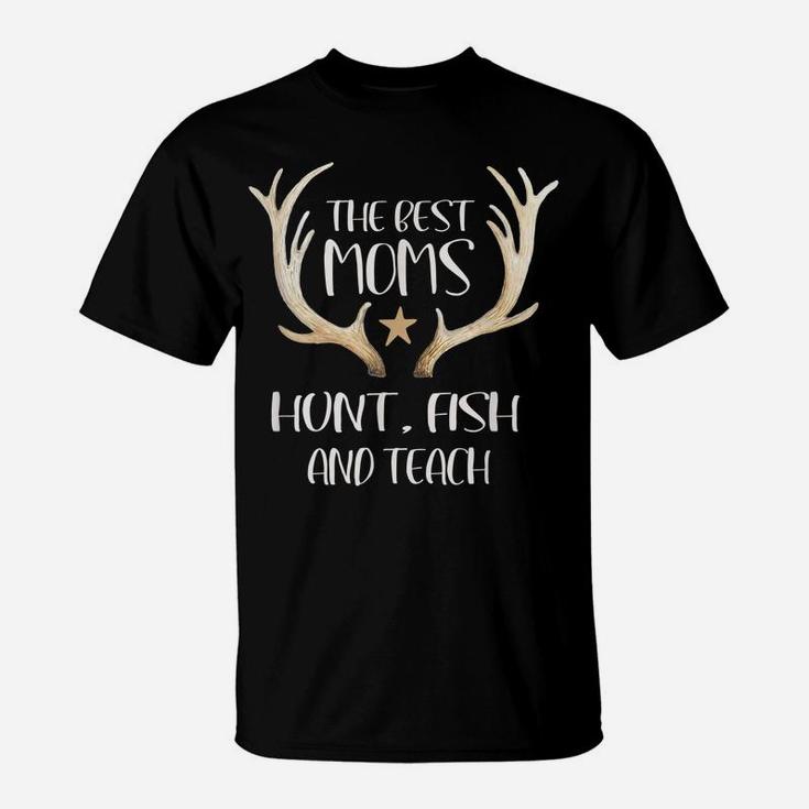 The Best Moms Hunt Fish And Teach Teacher Design T-Shirt