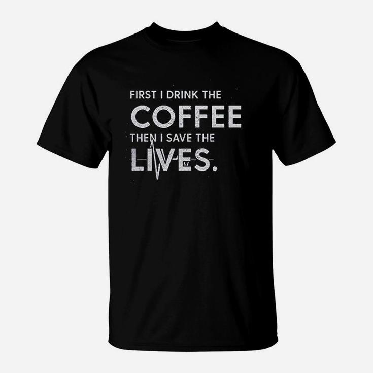 The Coffee Then I Save The Lives T-Shirt