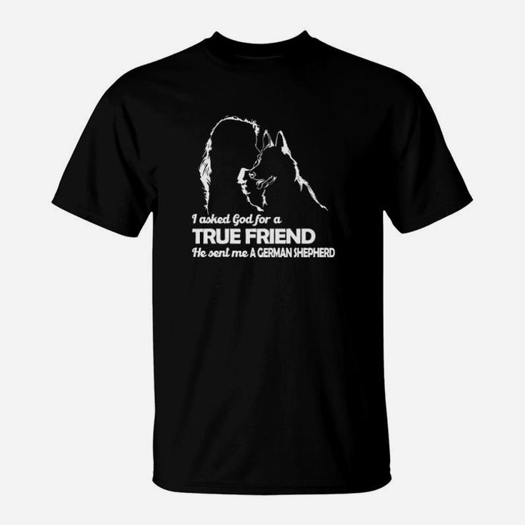 The Girl I Asked God For A True Friend He Sent Me A German Shepherd T-Shirt
