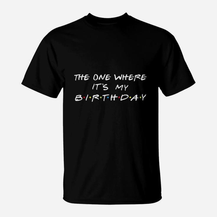 The One Where It Is My Birthday T-Shirt