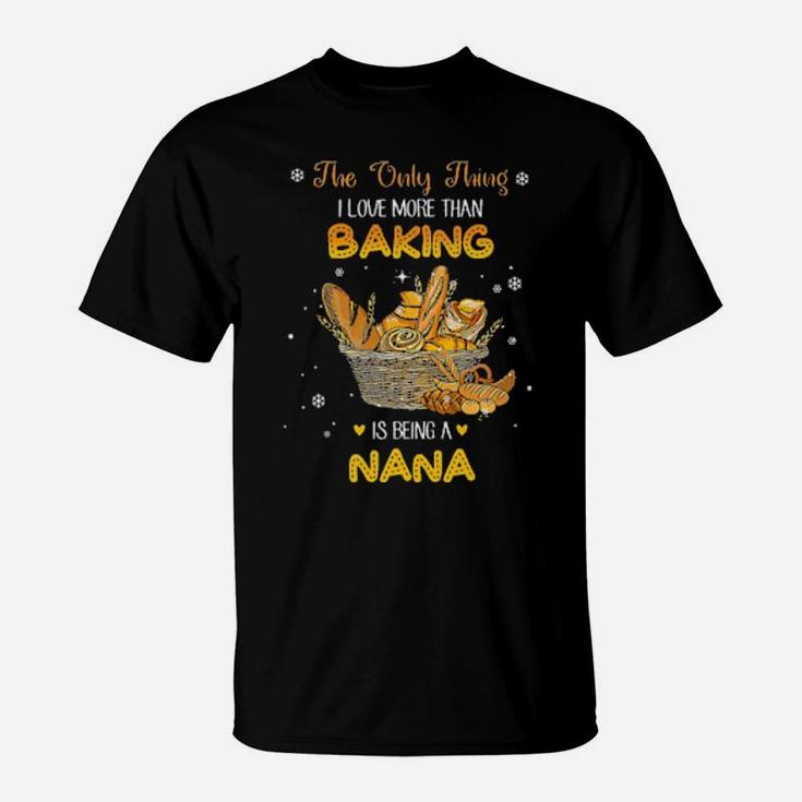 The Only Thing I Love More Than Baking Is Being A Nana T-Shirt