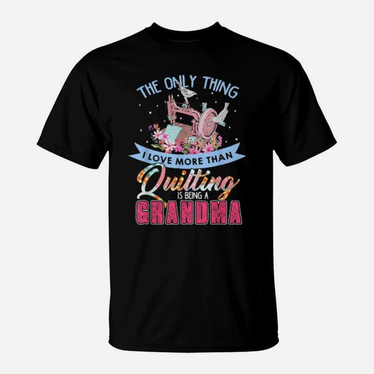 The Only Thing I Love More Than Quilting Is Being A Grandma T-Shirt