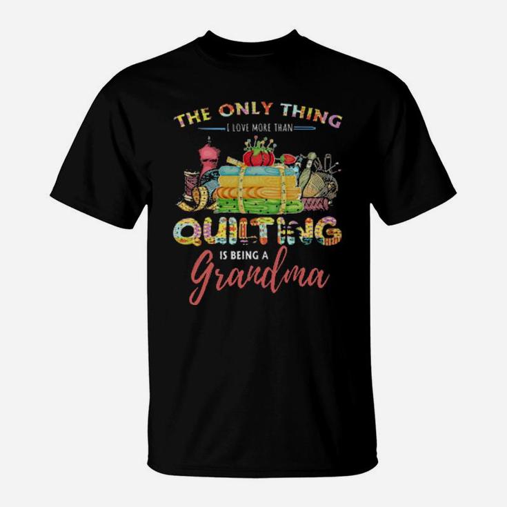 The Only Thing I Love More Than Quilting Is Being A Grandma T-Shirt