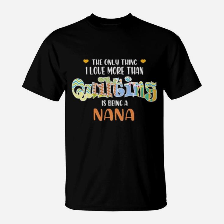 The Only Thing I Love Than Quilting Is Being A Nana T-Shirt