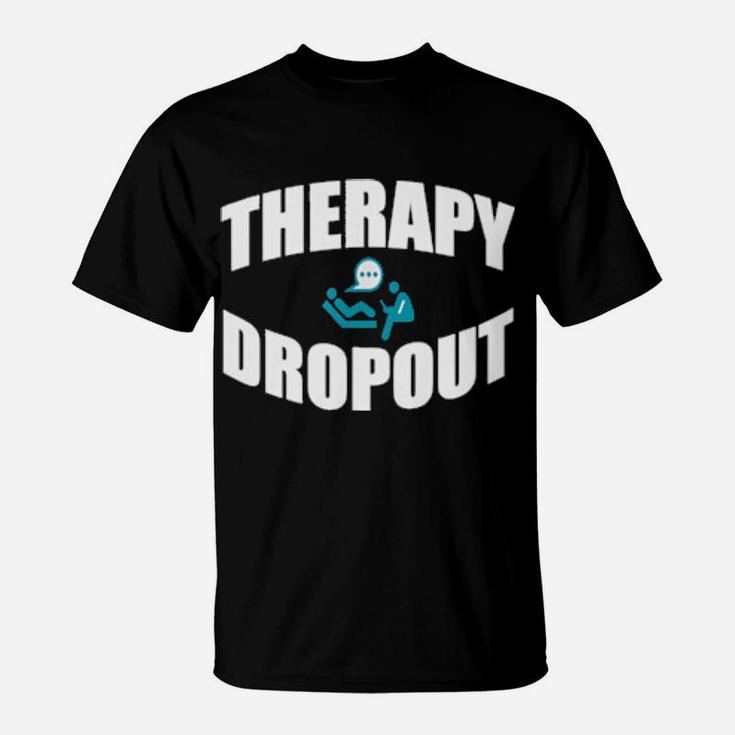 Therapy Dropout Sarcastic Depression Humor T-Shirt