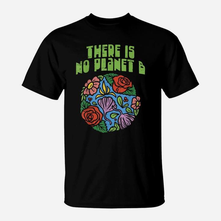 Theres Is No Planet B Shirt Save Floral Earth Ecology Flower T-Shirt