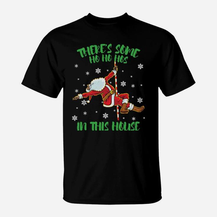 There's Some Ho Ho Hos In This House Santa Claus Pole Dance T-Shirt