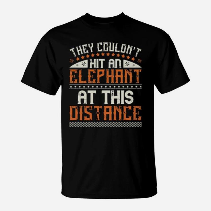 They Couldnt Hit An Elephant At This Distance T-Shirt