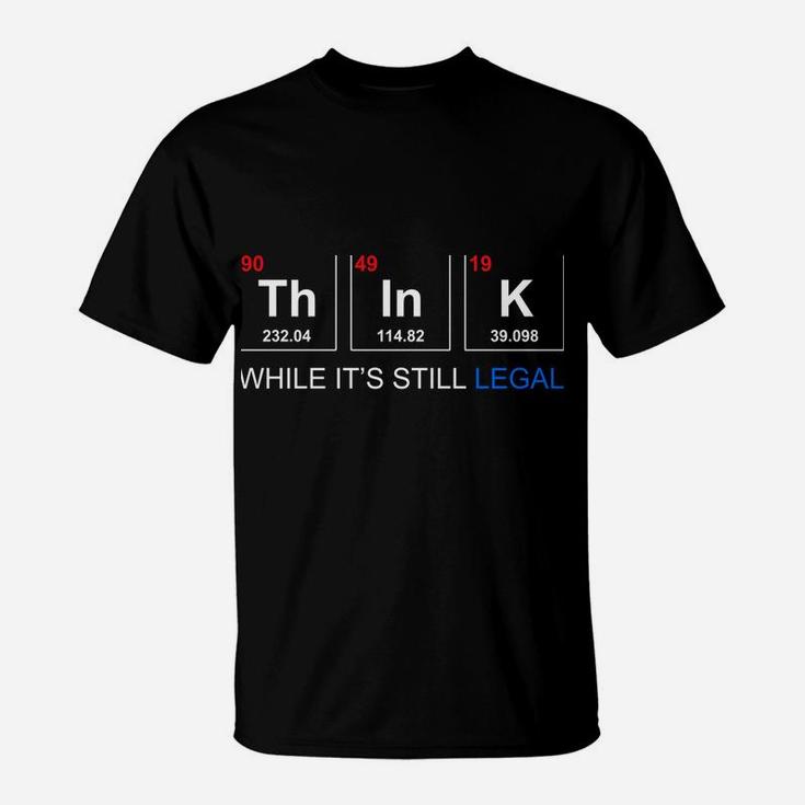 Think While It's Still Legal Periodic Table Graphic Sweatshirt T-Shirt