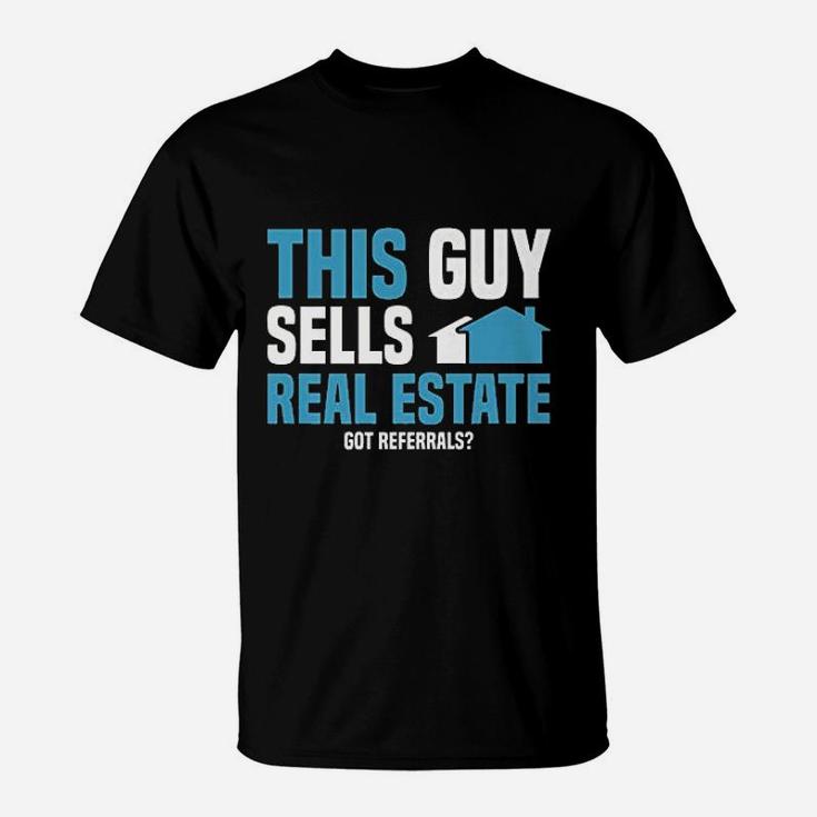 This Guy Sells Real Estate Agent Get Referrals T-Shirt