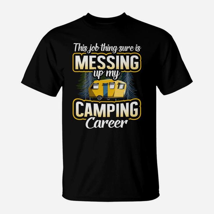 This Job Thing Sure Is Messing Up My Camping Career Outdoors T-Shirt