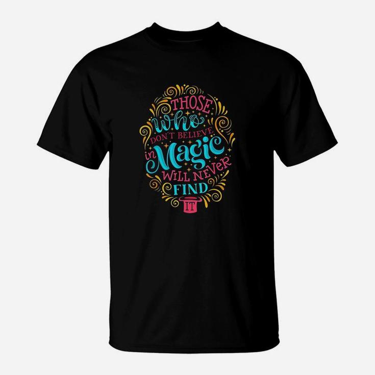 Those Who Dont Believe In Magic Will Never Find It T-Shirt