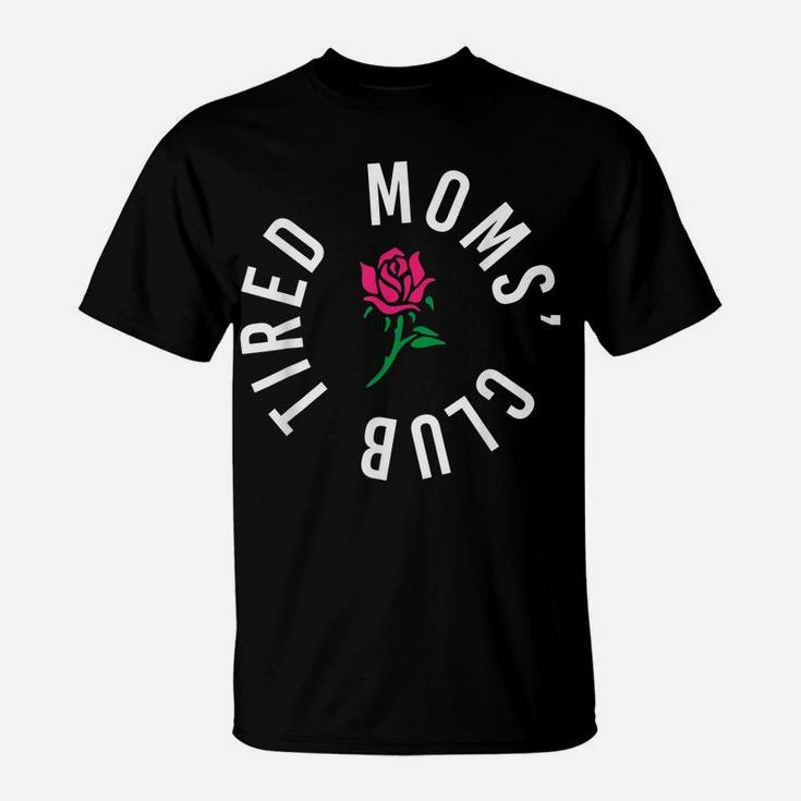 Tired Moms' Club New Parents Rose Flower Funny Mothers Day T-Shirt