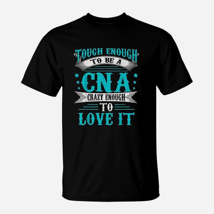 To Be A Cna Enough To Love It T-Shirt