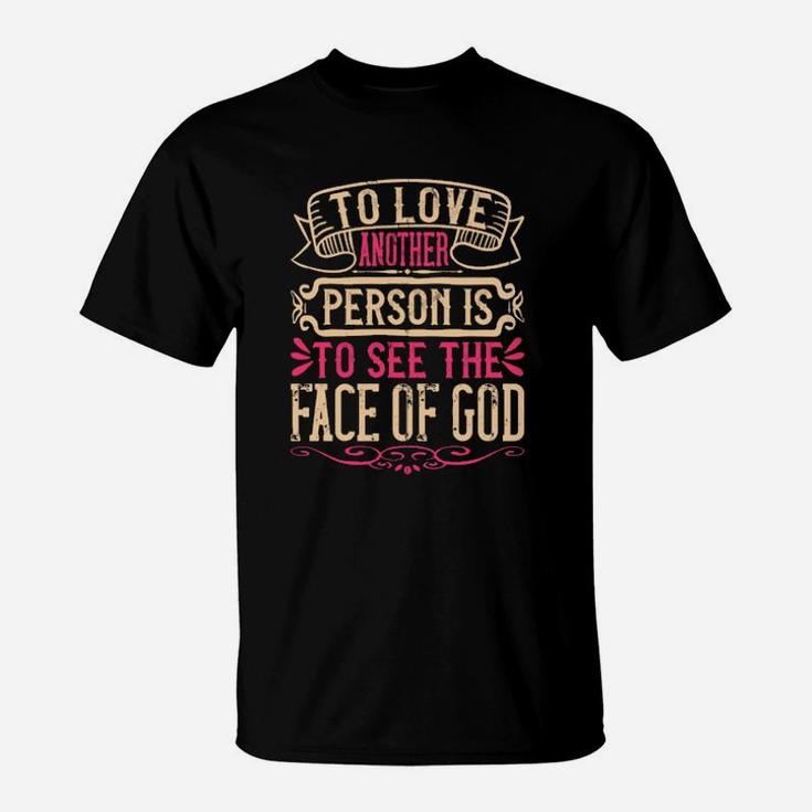 To Love Another Person Is To See The Face Of God T-Shirt