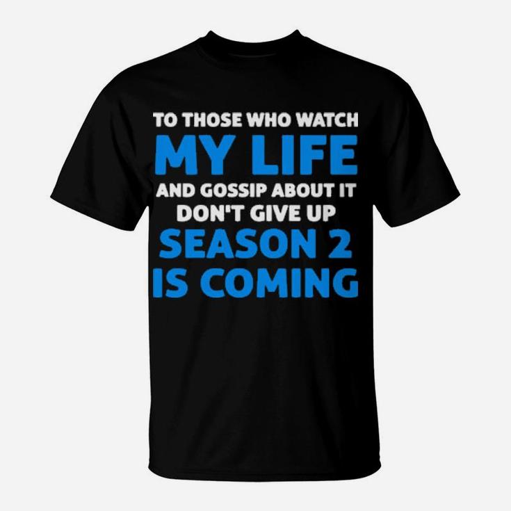 To Those Who Watch My Life And Gossip About It Dont Give Up T-Shirt