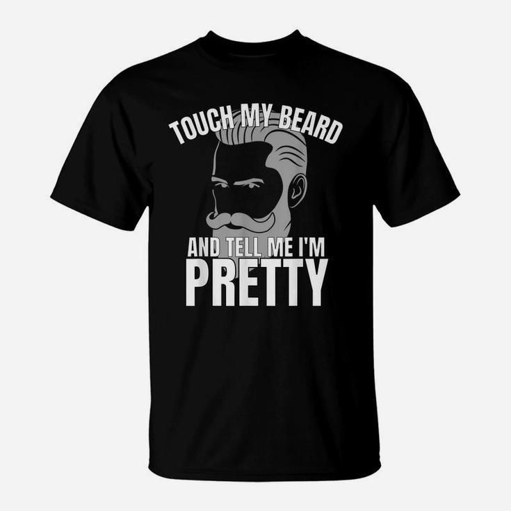 Touch My Beard And Tell Me I'm Pretty T-Shirt