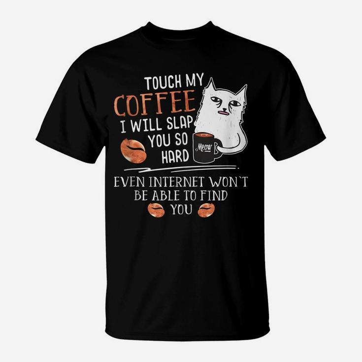 Touch My Coffee I Will Slap You So Hard - Cat Coffee Lovers T-Shirt