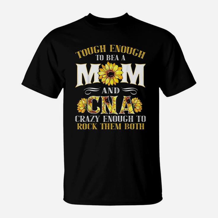 Tough Enough To Be A Mom And Cna Enough To Rock Them Both T-Shirt