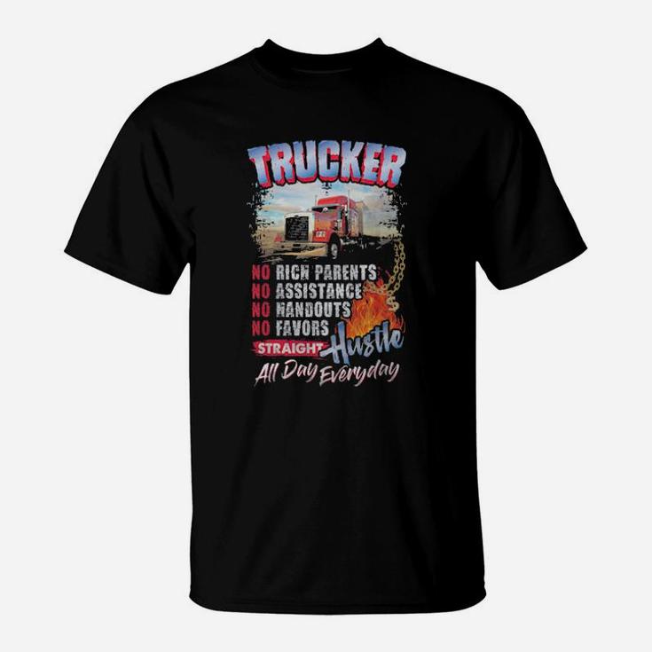 Trucker No Rich Parents No Assistance Straight Hustle All Day Everyday T-Shirt