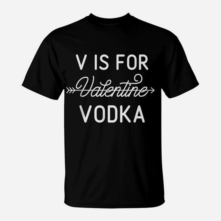 V Is For Valentine Vodka Valentines Day DrinkingShirt T-Shirt