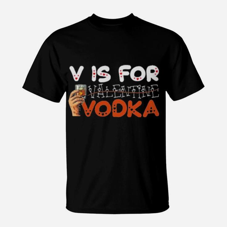 V Is For Vodka Not Valentine T-Shirt