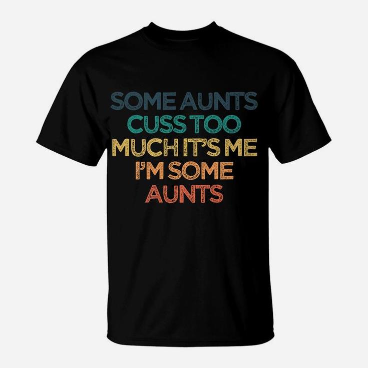 Vintage Funny Some Aunts Cuss Too Much It's Me I'm Some Aunt T-Shirt