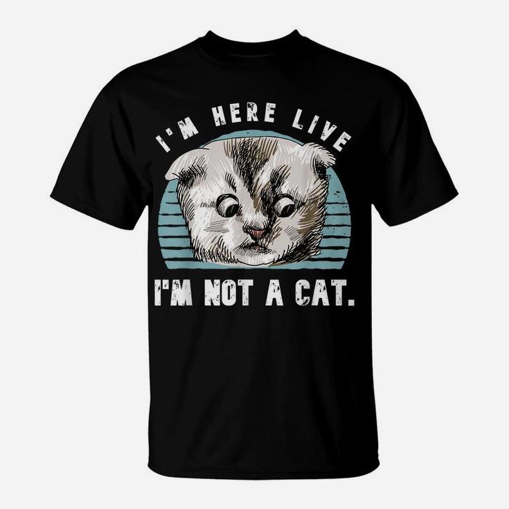 Vintage I'm Here Live I'm Not A Cat Funny Cats Lovers Gift T-Shirt