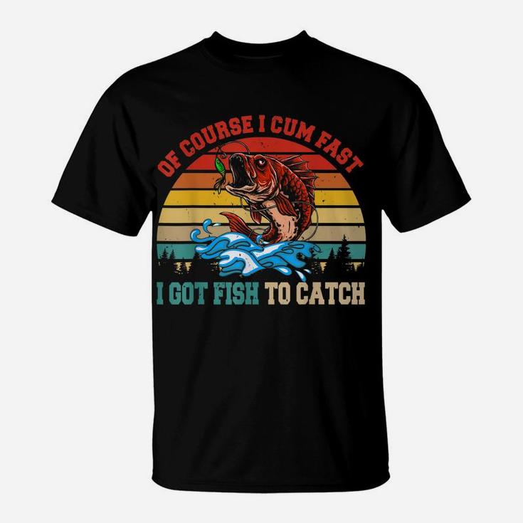 Vintage Retro Of Course I Come Fast I Got Fish To Catch T-Shirt