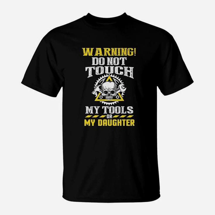 Warning Do Not Touch My Tools Or My Daughter Father Funny T-Shirt
