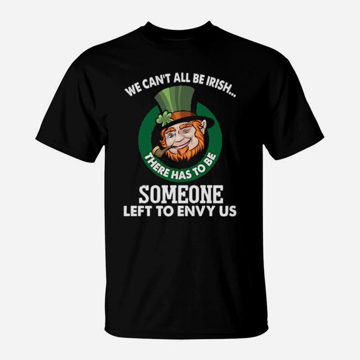 We Cant All Be Irish Someone Left To Envy Us T-Shirt