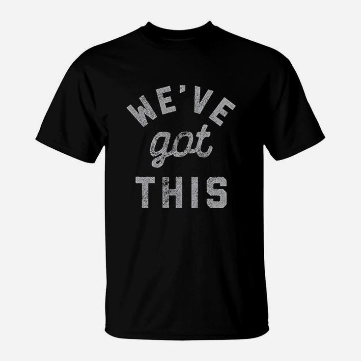 We Have Got This T-Shirt