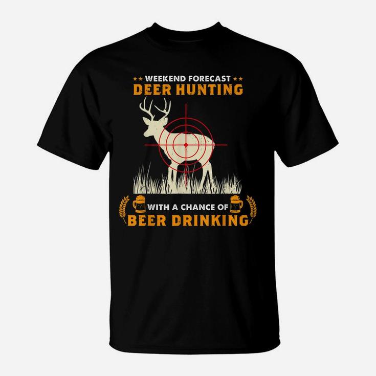 Weekend Forecast Deer Hunting With A Chance Of Beer Drinking T-Shirt