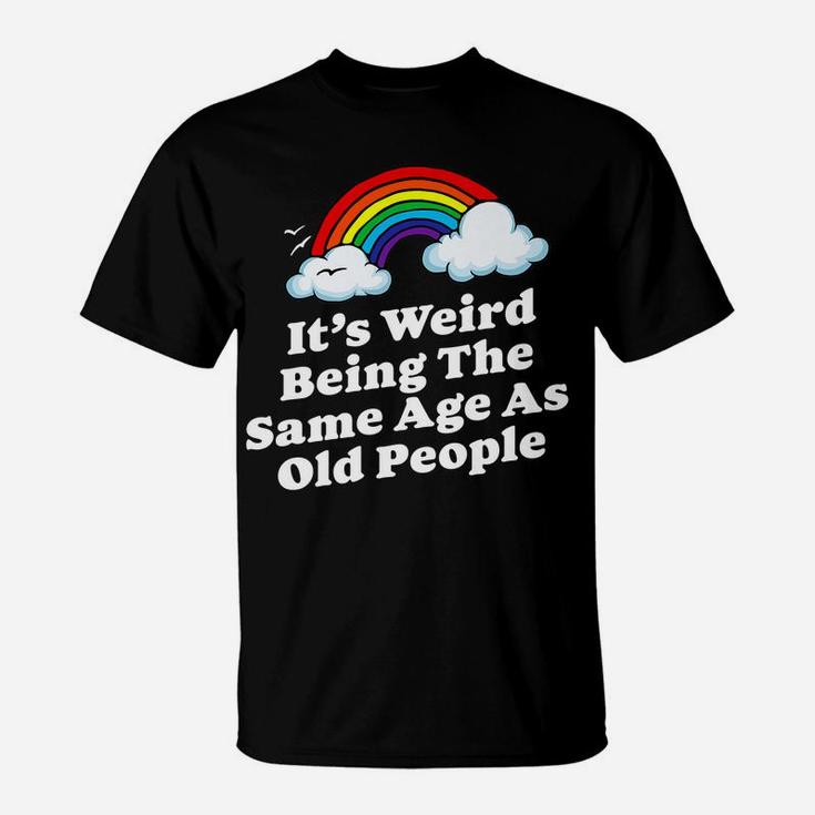 Weird Being The Same Age As Old People Fun & Funny Birthday T-Shirt