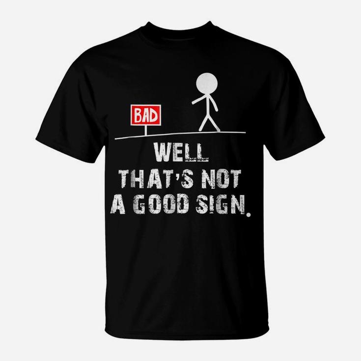Well That's Not A Good Sign T Shirt Funny Sarcastic Gift Tee T-Shirt