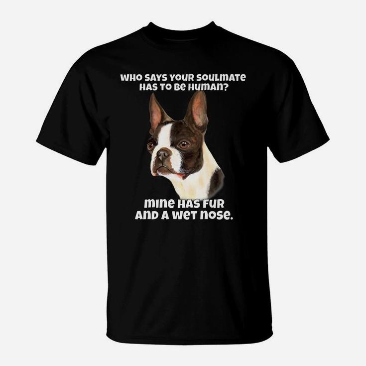 Who Says Your Soulmate Has To Be Human Boston Terrier Dog T-Shirt
