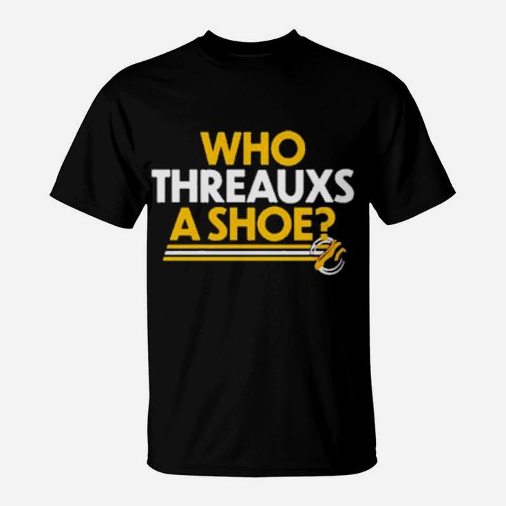 Who Threauxs A Shoe T-Shirt